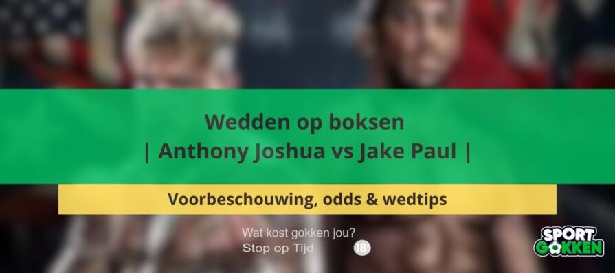 Wedden op boksen | Anthony Joshua vs Jake Paul | Voorbeschouwing, odds & wedtips quoteringen
