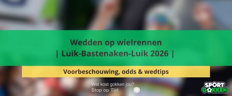 Wedden op wielrennen | Luik-Bastenaken-Luik 2026 | Voorbeschouwing, odds & wedtips