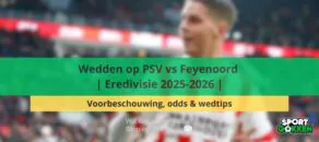 Wedden op PSV vs Feyenoord | Eredivisie 2025-2026 | Voorbeschouwing, odds & wedtips