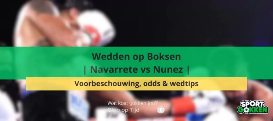 Wedden op Boksen | Navarrete vs Nunez | Voorbeschouwing, odds & wedtips