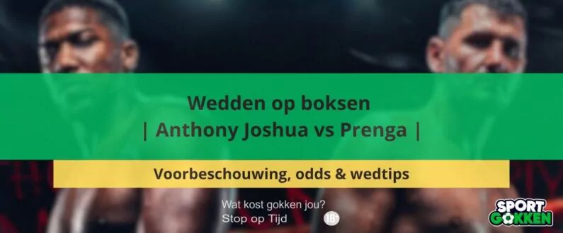 Wedden op boksen | Anthony Joshua vs Prenga | Voorbeschouwing, odds en wedtips